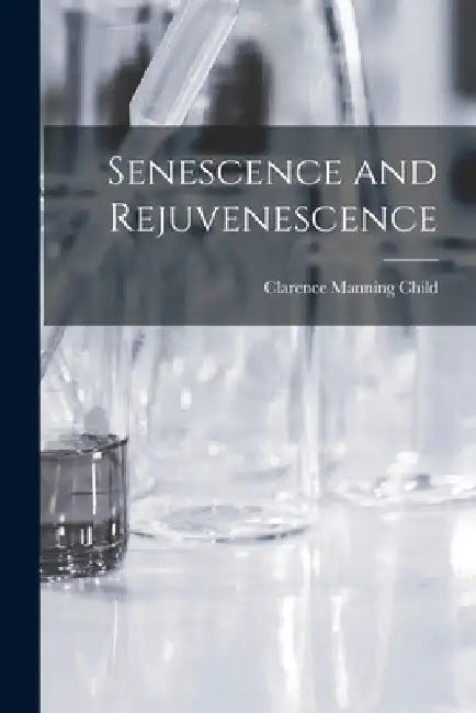 Senescence and Rejuvenescence by Clarence Manning Child
