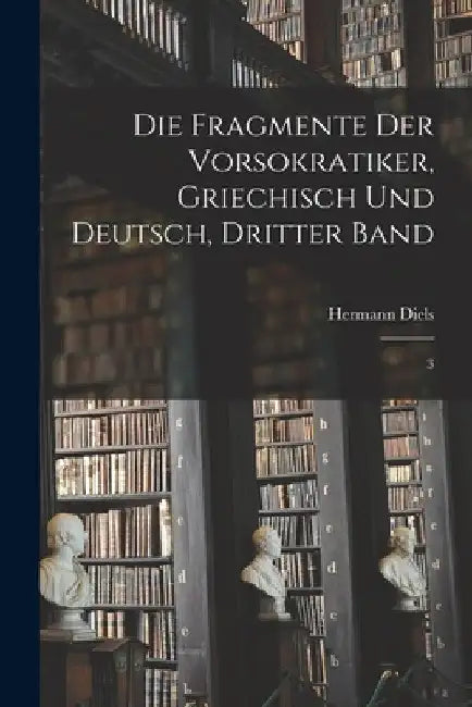Die Fragmente der Vorsokratiker, Griechisch und Deutsch, Dritter Band: 3 by Hermann Diels