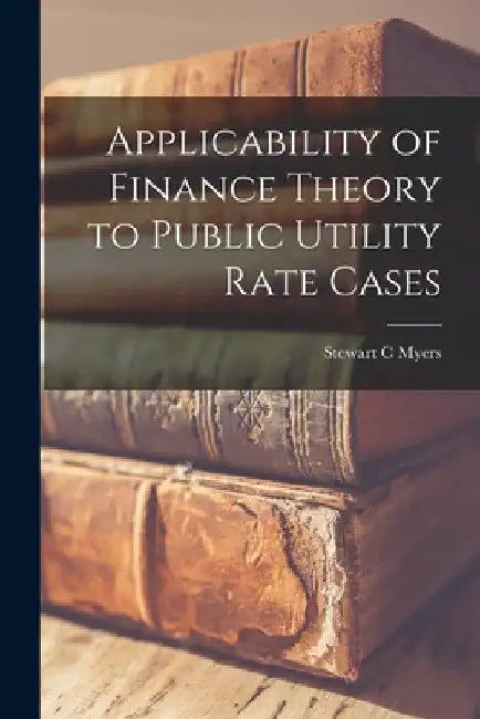 Applicability of Finance Theory to Public Utility Rate Cases by Stewart C. Myers