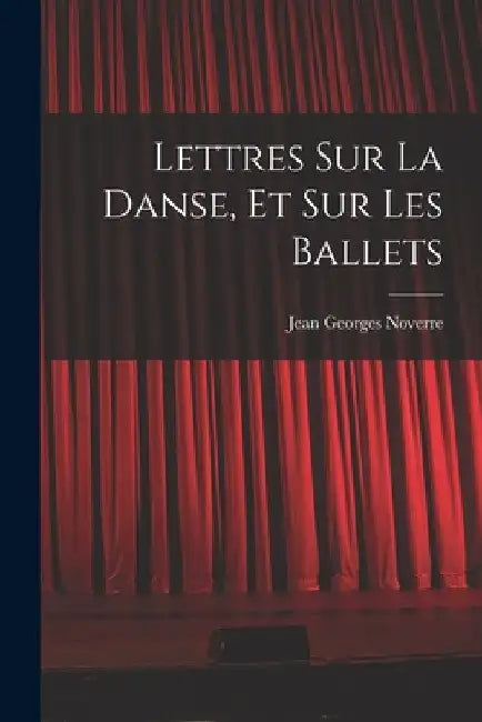 Lettres sur la danse, et sur les ballets by Jean Georges Noverre