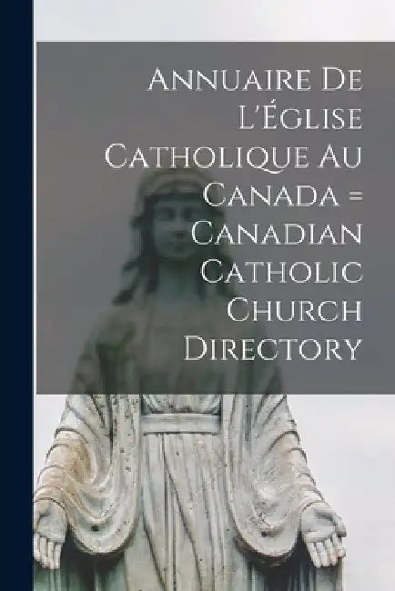 Annuaire de L'Église Catholique au Canada = Canadian Catholic Church Directory by Anonymous