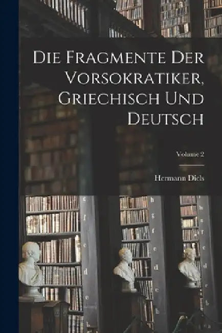 Die Fragmente der Vorsokratiker, griechisch und deutsch; Volume 2 by Hermann Diels