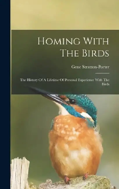 Homing With The Birds: The History Of A Lifetime Of Personal Experience With The Birds by Gene Stratton-Porter
