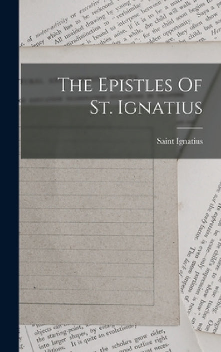 The Epistles Of St. Ignatius by Saint Ignatius (Bishop of Antioch)