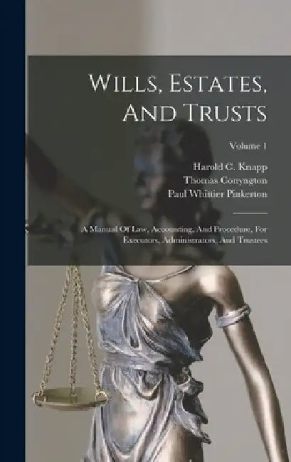 Wills, Estates, And Trusts: A Manual Of Law, Accounting, And Procedure, For Executors, Administrators, And Trustees; Volume 1 by Thomas Conyngton