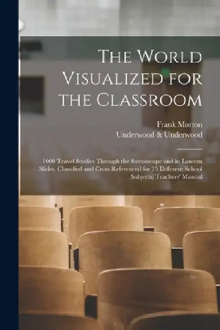 The World Visualized for the Classroom; 1000 Travel Studies Through the Stereoscope and in Lantern Slides, Classified and Cross Referenced for 25 Diff by Frank Morton 1862-1936 McMurry