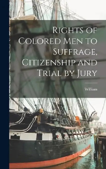 Rights of Colored Men to Suffrage, Citizenship and Trial by Jury by William 1767-1857 Yates