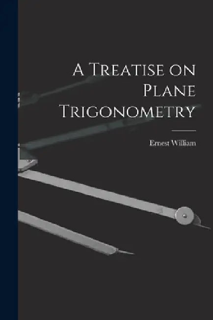 A Treatise on Plane Trigonometry by Ernest William 1856-1933 Hobson