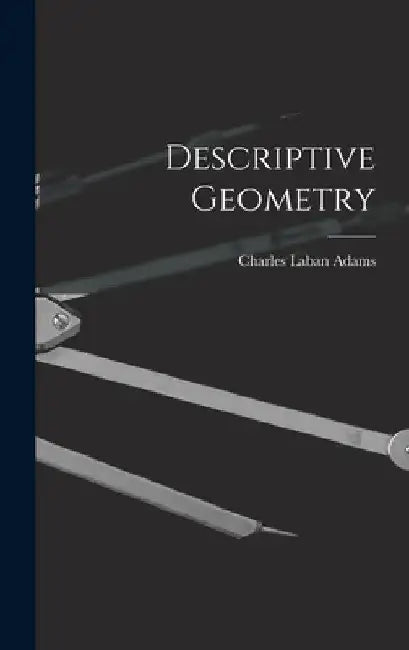 Descriptive Geometry by Charles Laban Adams