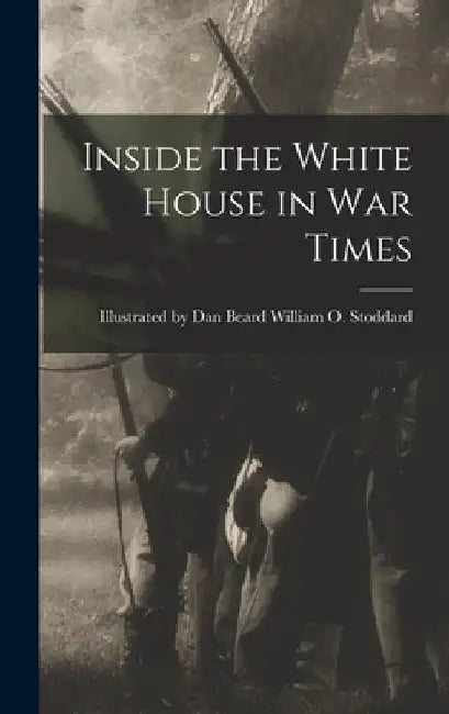 Inside the White House in War Times by Illustrated Dan Beard O. Stoddard