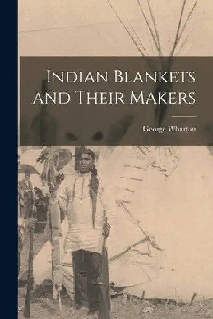 Indian Blankets and Their Makers by George Wharton 1858-1923 James