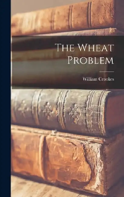 The Wheat Problem by William Crookes