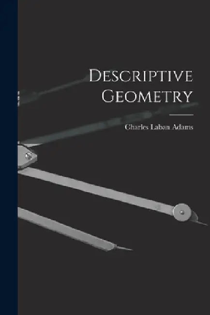 Descriptive Geometry by Charles Laban Adams