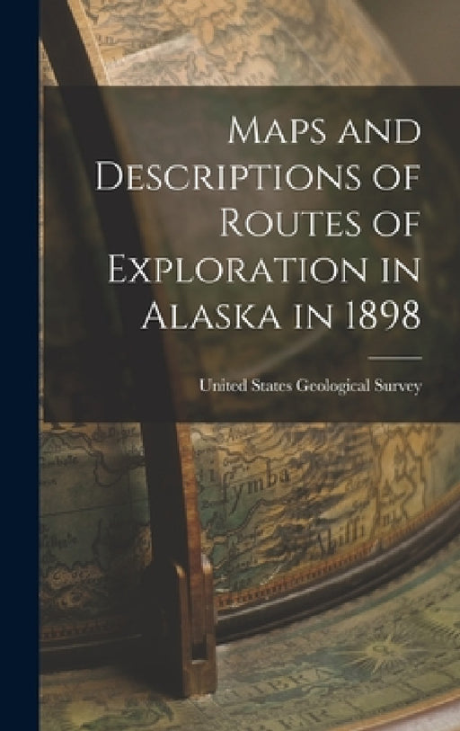 Maps and Descriptions of Routes of Exploration in Alaska in 1898 by United States Geological Survey
