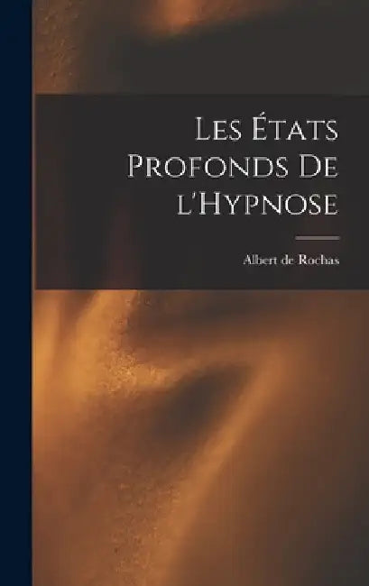Les États Profonds de l'Hypnose by Albert De Rochas