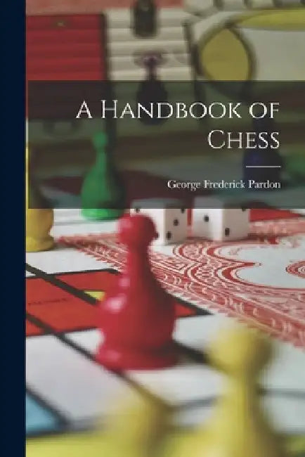 A Handbook of Chess by George Frederick Pardon
