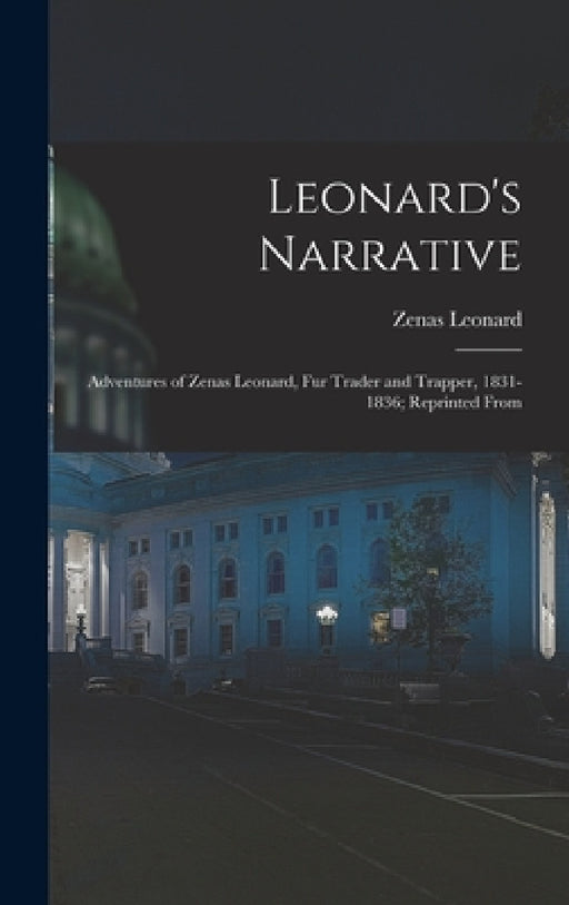Leonard's Narrative: Adventures of Zenas Leonard, Fur Trader and Trapper, 1831-1836; Reprinted From by Zenas Leonard