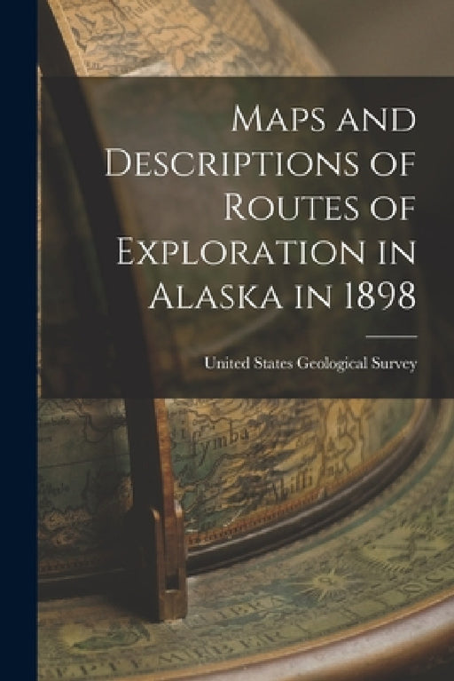 Maps and Descriptions of Routes of Exploration in Alaska in 1898 by United States Geological Survey
