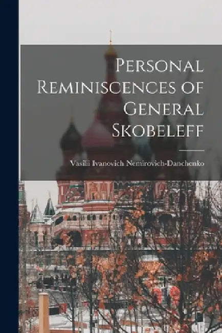 Personal Reminiscences of General Skobeleff by Vasilii Ivanovich Nemirovich-Danchenko