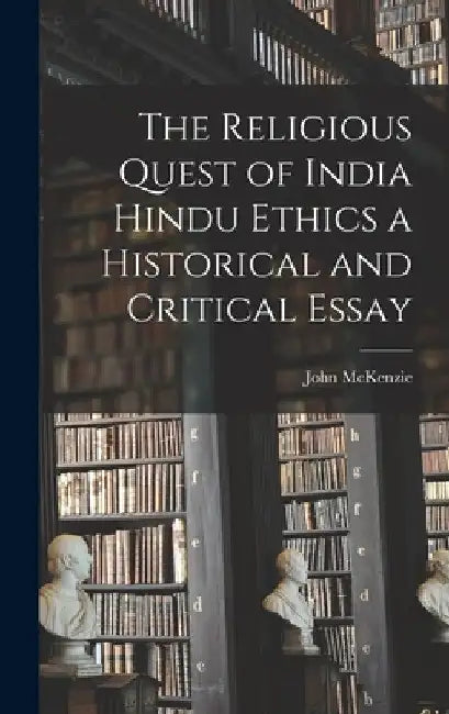 The Religious Quest of India Hindu Ethics a Historical and Critical Essay by John McKenzie