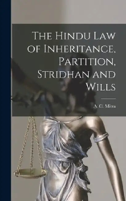 The Hindu law of Inheritance, Partition, Stridhan and Wills by A. C. Mitra