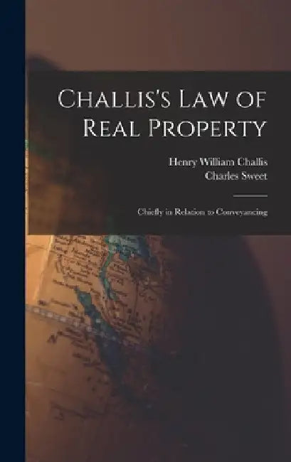 Challis's Law of Real Property: Chiefly in Relation to Conveyancing by Henry William Challis