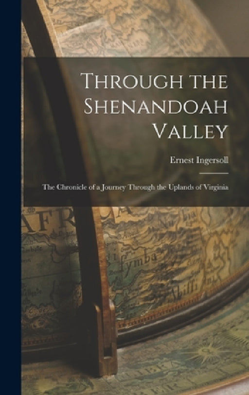 Through the Shenandoah Valley: The Chronicle of a Journey Through the Uplands of Virginia by Ernest Ingersoll