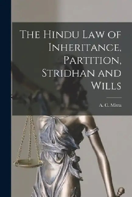 The Hindu law of Inheritance, Partition, Stridhan and Wills by A. C. Mitra
