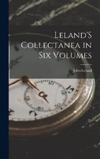 Leland'S Collectanea in Six Volumes by John Leland