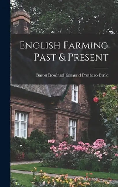 English Farming Past & Present by Baron Rowland Edmund Prothero Ernle