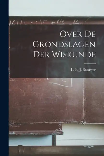 Over de Grondslagen der Wiskunde by L. E. J. Brouwer