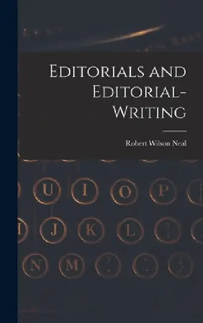Editorials and Editorial-Writing by Robert Wilson Neal