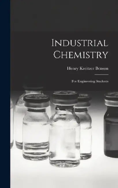Industrial Chemistry: For Engineering Students by Henry Kreitzer Benson