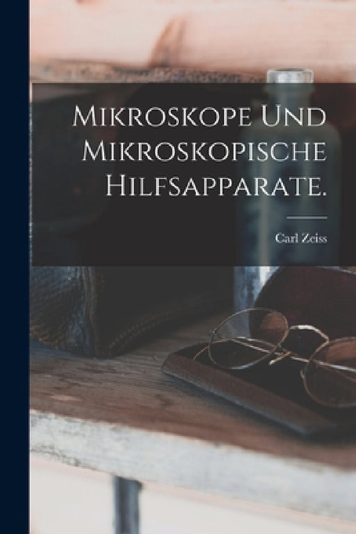 Mikroskope und mikroskopische Hilfsapparate. by Carl Zeiss