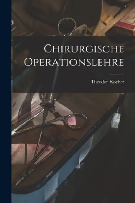 Chirurgische Operationslehre by Theodor Kocher