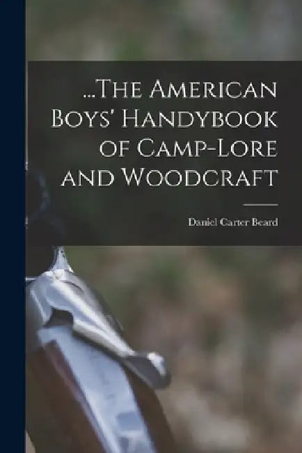 ...The American Boys' Handybook of Camp-Lore and Woodcraft by Daniel Carter Beard