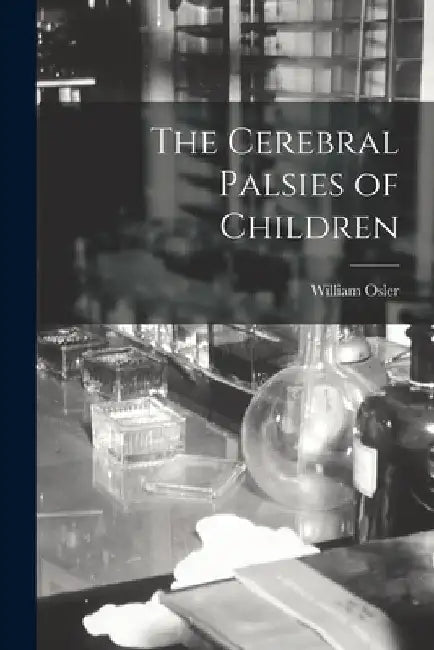 The Cerebral Palsies of Children by William Osler