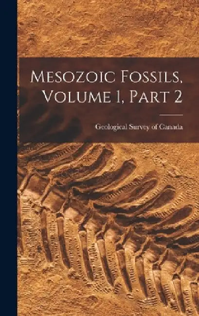 Mesozoic Fossils, Volume 1, part 2 by Geological Survey of Canada