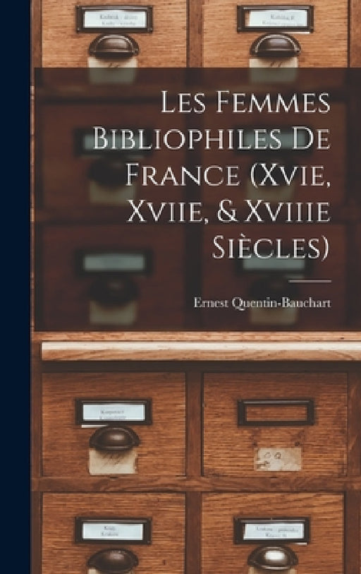 Les Femmes Bibliophiles De France (Xvie, Xviie, & Xviiie Siècles) by Ernest Quentin-Bauchart