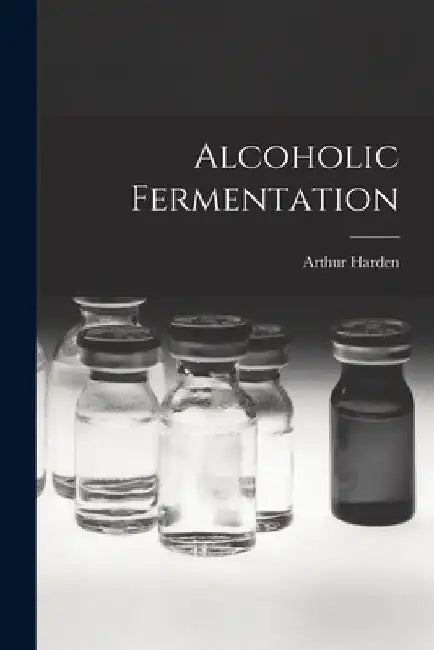 Alcoholic Fermentation by Arthur Harden