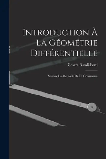 Introduction À La Géométrie Différentielle: Suivant La Méthode De H. Grassmann by Cesare Burali-Forti