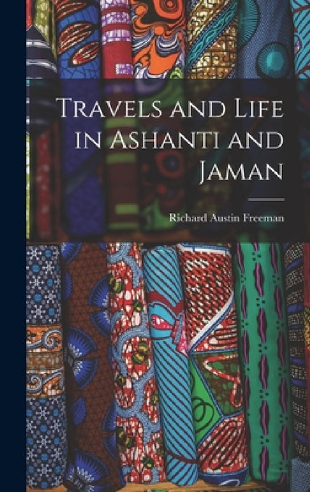 Travels and Life in Ashanti and Jaman by Richard Austin Freeman