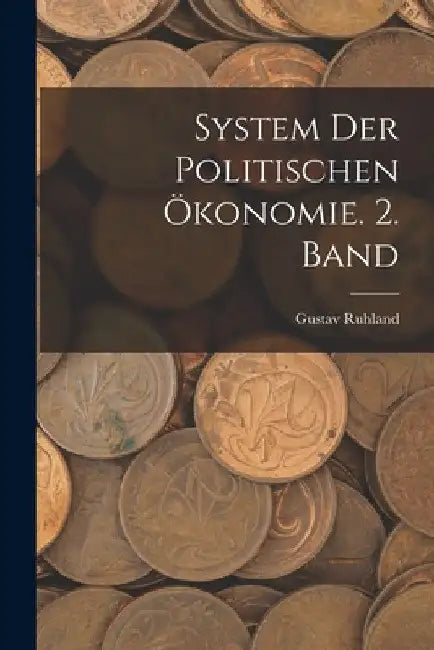 System der politischen Ökonomie. 2. Band by Gustav Ruhland