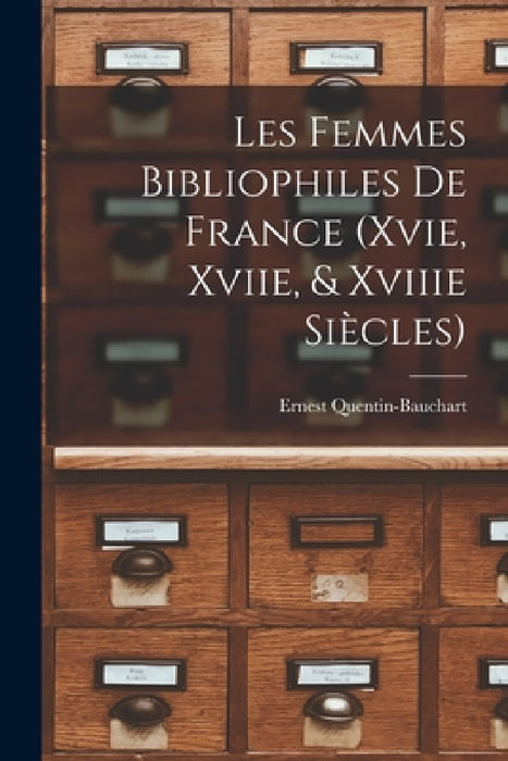 Les Femmes Bibliophiles De France (Xvie, Xviie, & Xviiie Siècles) by Ernest Quentin-Bauchart