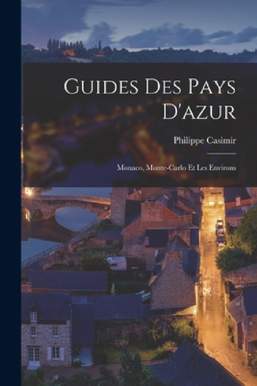 Guides Des Pays D'azur: Monaco, Monte-Carlo Et Les Environs by Philippe Casimir