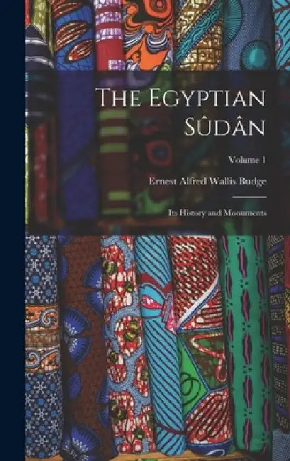 The Egyptian Sûdân: Its History and Monuments; Volume 1 by E. A. Wallis Budge
