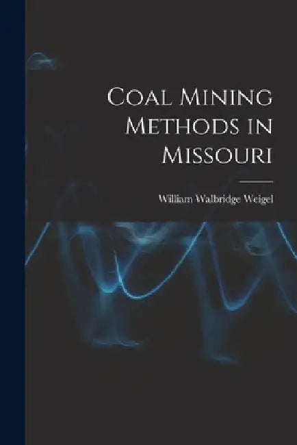 Coal Mining Methods in Missouri by William Walbridge Weigel