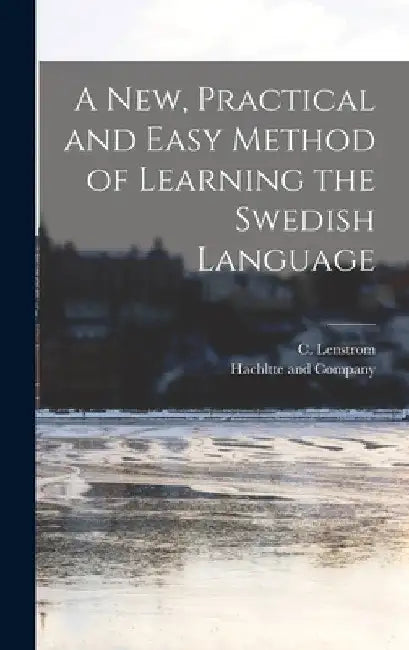 A new, Practical and Easy Method of Learning the Swedish Language by C. Lenstrom