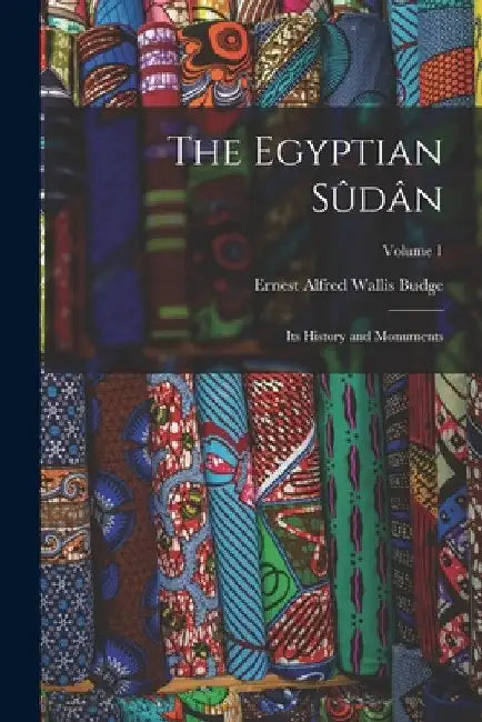 The Egyptian Sûdân: Its History and Monuments; Volume 1 by E. A. Wallis Budge