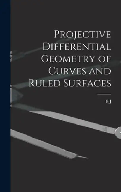 Projective differential geometry of curves and ruled surfaces by E. J. 1876-1932 Wilczynski